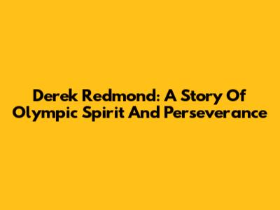Derek Redmond: A Story Of Olympic Spirit And Perseverance
