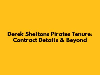 Derek Shelton's Pirates Tenure: Contract Details & Beyond