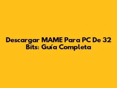 Descargar MAME Para PC De 32 Bits: Guía Completa