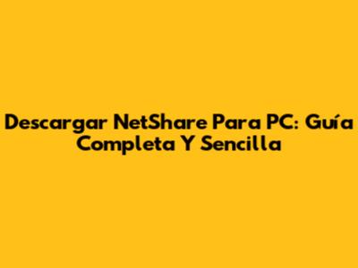 Descargar NetShare Para PC: Guía Completa Y Sencilla