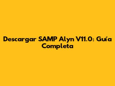 Descargar SAMP Alyn V11.0: Guía Completa