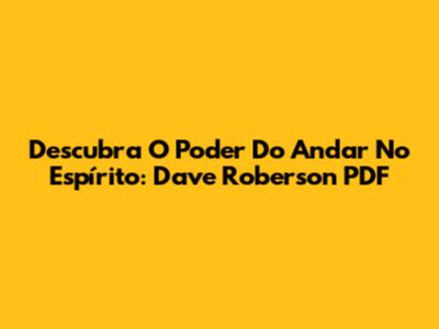 Descubra O Poder Do Andar No Espírito: Dave Roberson PDF