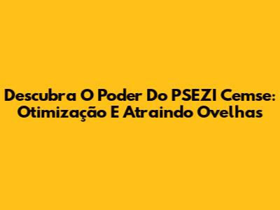 Descubra O Poder Do PSEZI Cemse: Otimização E Atraindo Ovelhas