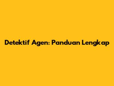 Detektif Agen: Panduan Lengkap