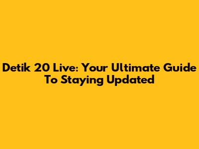 Detik 20 Live: Your Ultimate Guide To Staying Updated