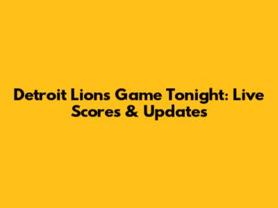 Detroit Lions Game Tonight: Live Scores & Updates