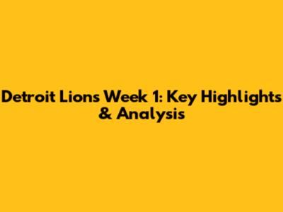 Detroit Lions Week 1: Key Highlights & Analysis