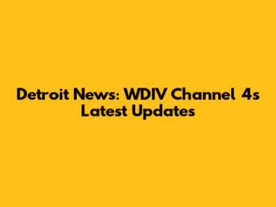 Detroit News: WDIV Channel 4's Latest Updates