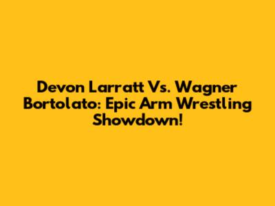 Devon Larratt Vs. Wagner Bortolato: Epic Arm Wrestling Showdown!