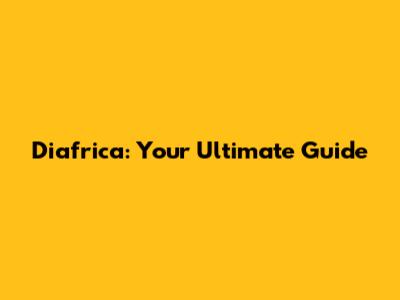 Diafrica: Your Ultimate Guide