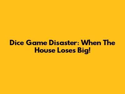 Dice Game Disaster: When The House Loses Big!