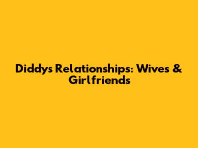 Diddy's Relationships: Wives & Girlfriends