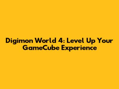 Digimon World 4: Level Up Your GameCube Experience