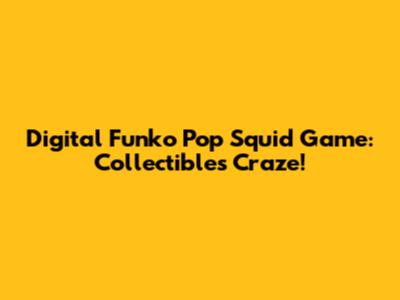 Digital Funko Pop Squid Game: Collectibles Craze!
