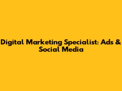 Digital Marketing Specialist: Ads & Social Media