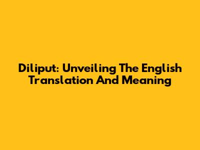 Diliput: Unveiling The English Translation And Meaning
