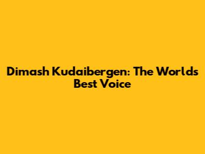 Dimash Kudaibergen: The World's Best Voice
