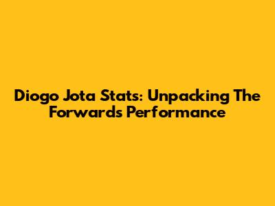 Diogo Jota Stats: Unpacking The Forward's Performance