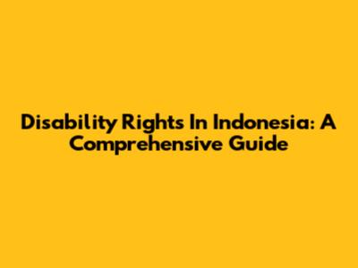 Disability Rights In Indonesia: A Comprehensive Guide