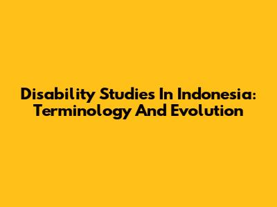 Disability Studies In Indonesia: Terminology And Evolution