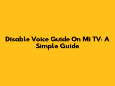 Disable Voice Guide On Mi TV: A Simple Guide