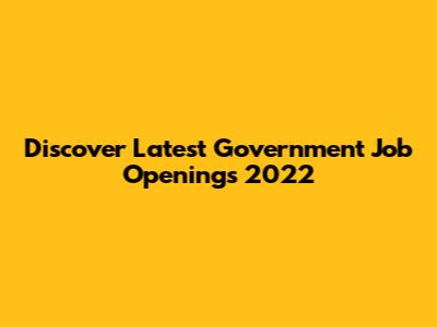 Discover Latest Government Job Openings 2022
