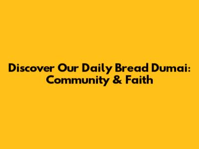 Discover Our Daily Bread Dumai: Community & Faith