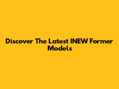 Discover The Latest INEW Former Models
