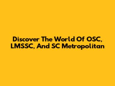 Discover The World Of OSC, LMSSC, And SC Metropolitan
