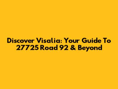Discover Visalia: Your Guide To 27725 Road 92 & Beyond