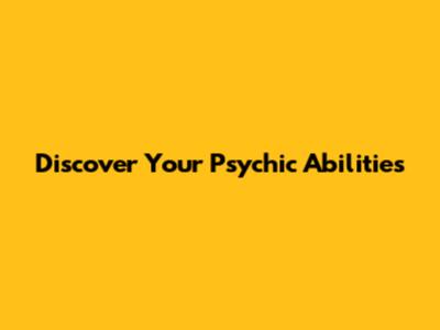 Discover Your Psychic Abilities