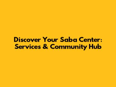 Discover Your Saba Center: Services & Community Hub