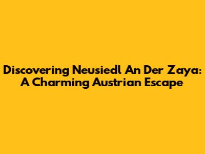 Discovering Neusiedl An Der Zaya: A Charming Austrian Escape