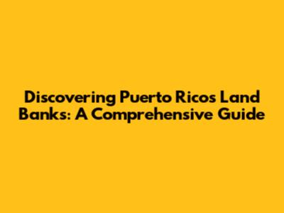 Discovering Puerto Rico's Land Banks: A Comprehensive Guide