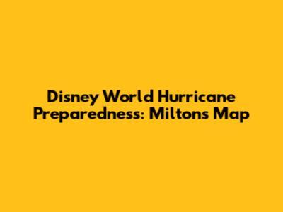 Disney World Hurricane Preparedness: Milton's Map