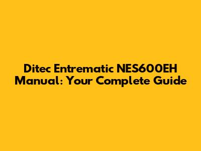 Ditec Entrematic NES600EH Manual: Your Complete Guide