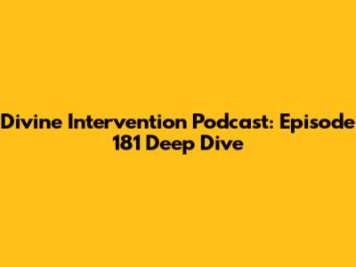 Divine Intervention Podcast: Episode 181 Deep Dive