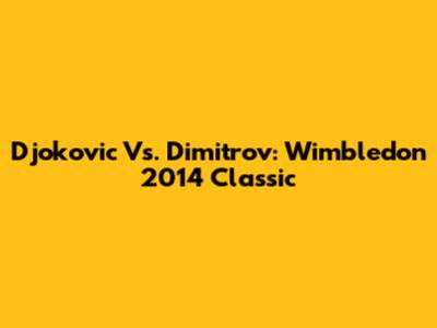 Djokovic Vs. Dimitrov: Wimbledon 2014 Classic