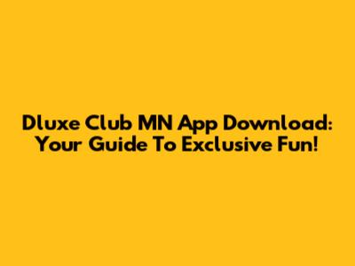 Dluxe Club MN App Download: Your Guide To Exclusive Fun!