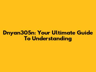 Dnyan305n: Your Ultimate Guide To Understanding
