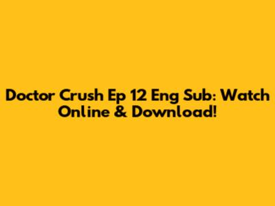 Doctor Crush Ep 12 Eng Sub: Watch Online & Download!