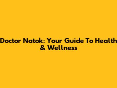 Doctor Natok: Your Guide To Health & Wellness