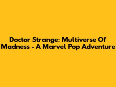 Doctor Strange: Multiverse Of Madness - A Marvel Pop Adventure