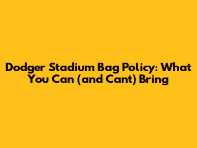 Dodger Stadium Bag Policy: What You Can (and Can't) Bring