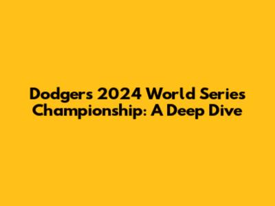 Dodgers' 2024 World Series Championship: A Deep Dive