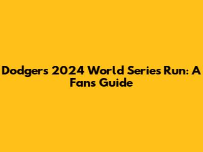 Dodgers' 2024 World Series Run: A Fan's Guide