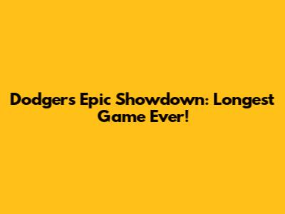 Dodgers' Epic Showdown: Longest Game Ever!