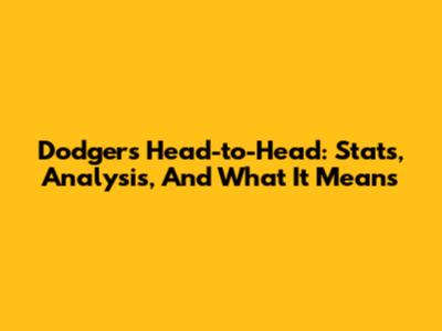 Dodgers' Head-to-Head: Stats, Analysis, And What It Means
