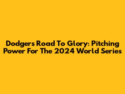 Dodgers' Road To Glory: Pitching Power For The 2024 World Series