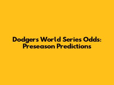 Dodgers' World Series Odds: Preseason Predictions